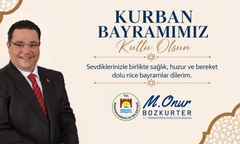 MARMARAEREĞLİSİ BELEDİYE BAŞKANI MUSTAFA ONUR BOZKURTER’DEN KURBAN BAYRAMI MESAJI